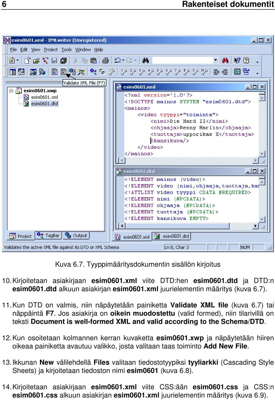 Jos asiakirja on oikein muodostettu (valid formed), niin tilarivillä on teksti Document is well-formed XML and valid according to the Schema/DTD. 12.