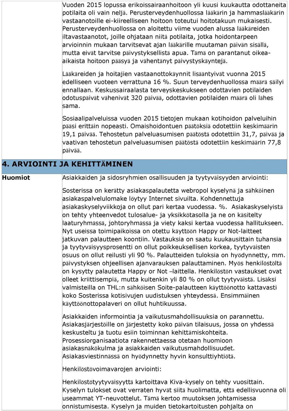 Perusterveydenhuollossa on aloitettu viime vuoden alussa lääkäreiden iltavastaanotot, joille ohjataan niitä potilaita, jotka hoidontarpeen arvioinnin mukaan tarvitsevat ajan lääkärille muutaman