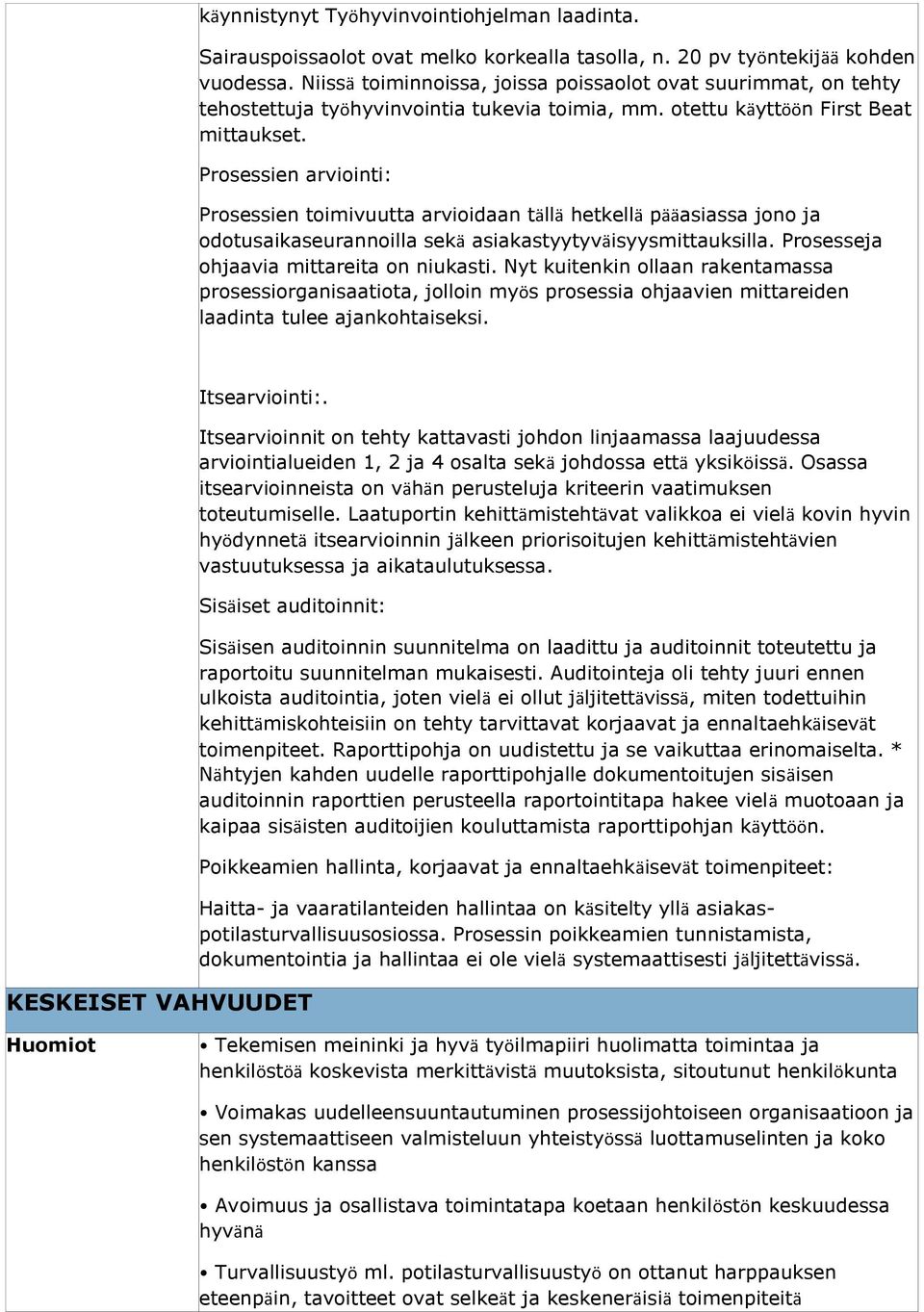 Prosessien arviointi: Prosessien toimivuutta arvioidaan tällä hetkellä pääasiassa jono ja odotusaikaseurannoilla sekä asiakastyytyväisyysmittauksilla. Prosesseja ohjaavia mittareita on niukasti.