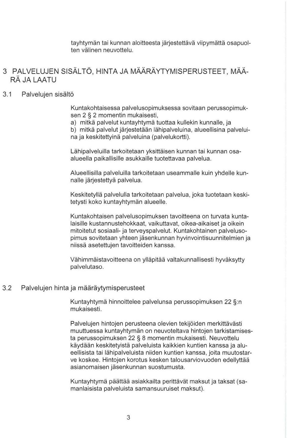 lähipalveluina, alueellisina palveluina ja keskitettyinä palveluina (palvelukrtti). Lähipalveluilla tarkitetaan yksittäisen kunnan tai kunnan saalueella paikallisille asukkaille tutettavaa palvelua.