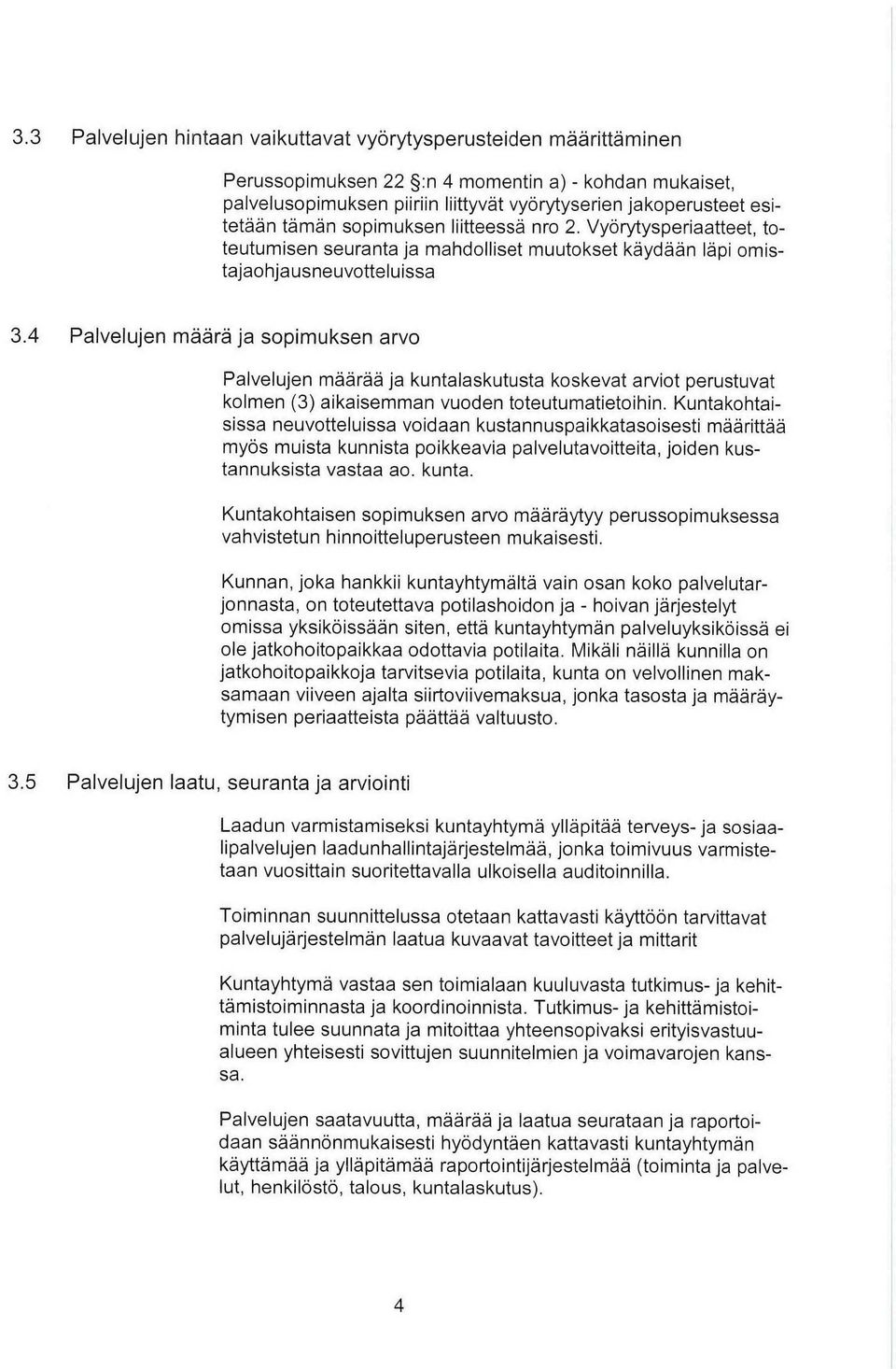 4 Palvelujen määrä ja spimuksen arv Palvelujen määrää ja kuntalaskutusta kskevat arvit perustuvat klmen (3) aikaisemman vuden tteutumatietihin.