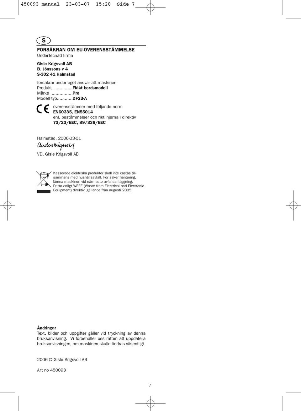 bestämmelser och riktlinjerna i direktiv 73/23/EEC, 89/336/EEC Halmstad, 2006-03-01 VD, Gisle Krigsvoll AB Kasserade elektriska produkter skall inte kastas tillsammans med hushållsavfall.