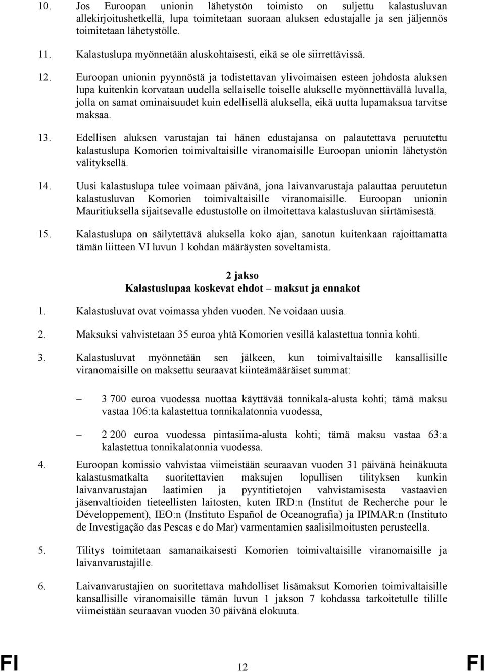 Euroopan unionin pyynnöstä ja todistettavan ylivoimaisen esteen johdosta aluksen lupa kuitenkin korvataan uudella sellaiselle toiselle alukselle myönnettävällä luvalla, jolla on samat ominaisuudet