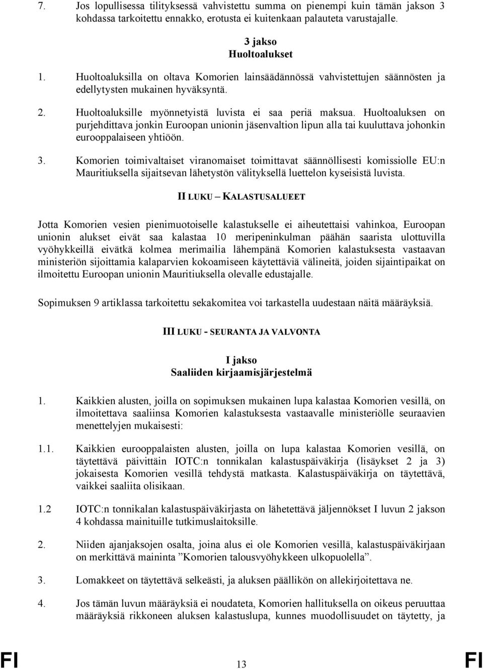 Huoltoaluksen on purjehdittava jonkin Euroopan unionin jäsenvaltion lipun alla tai kuuluttava johonkin eurooppalaiseen yhtiöön. 3.