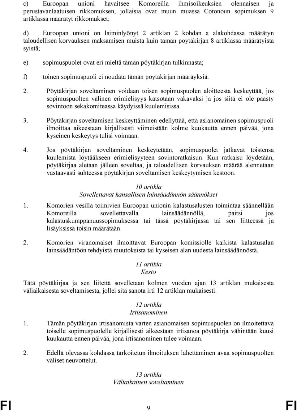 tämän pöytäkirjan tulkinnasta; f) toinen sopimuspuoli ei noudata tämän pöytäkirjan määräyksiä. 2.