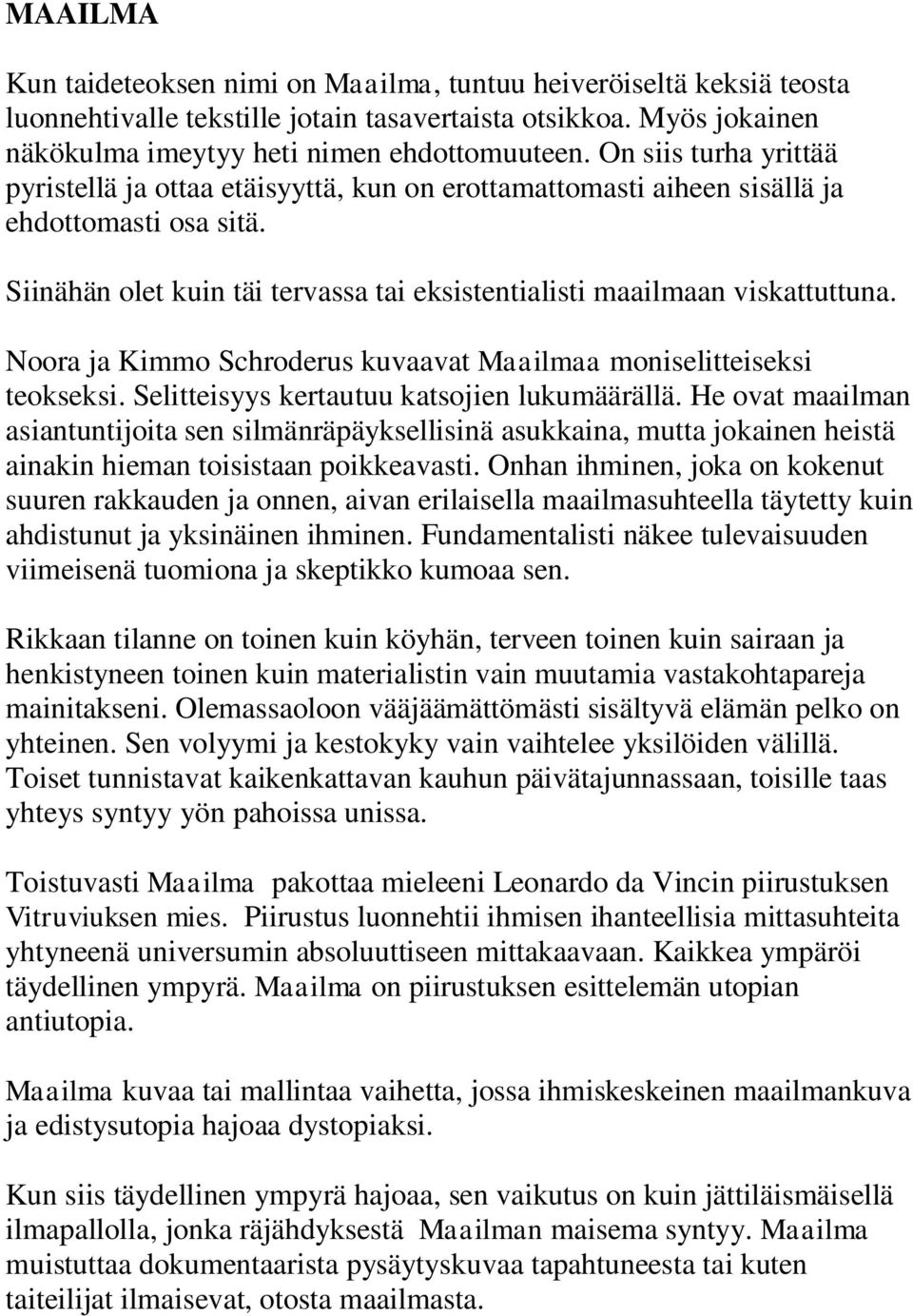 Noora ja Kimmo Schroderus kuvaavat Maailmaa moniselitteiseksi teokseksi. Selitteisyys kertautuu katsojien lukumäärällä.