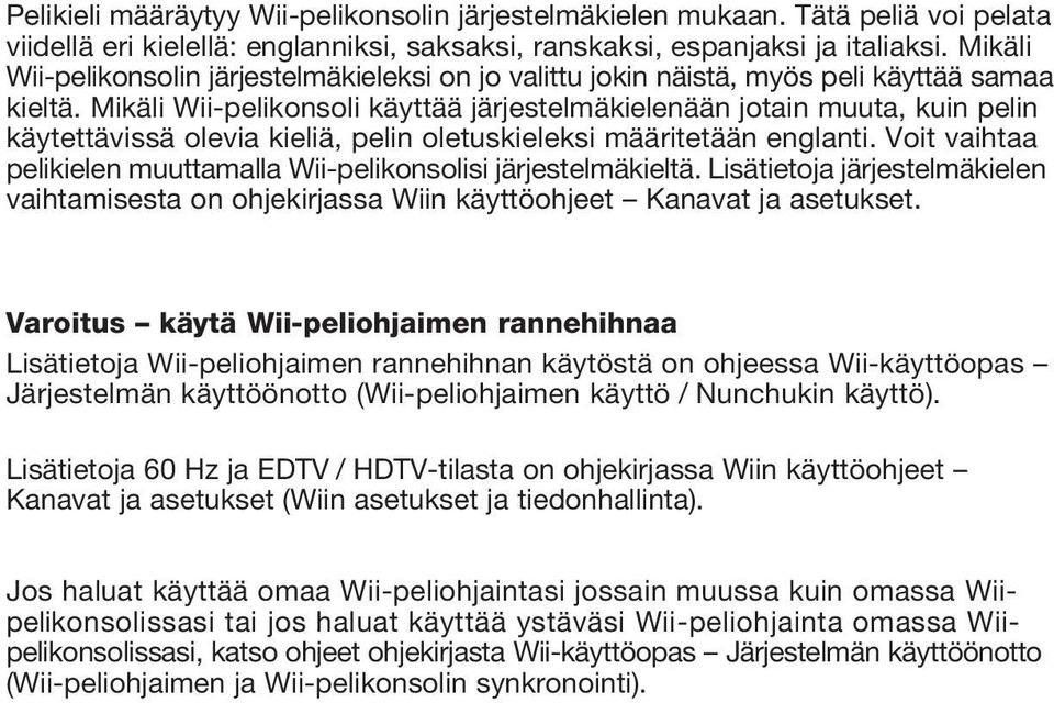 Mikäli Wii-pelikonsoli käyttää järjestelmäkielenään jotain muuta, kuin pelin käytettävissä olevia kieliä, pelin oletuskieleksi määritetään englanti.