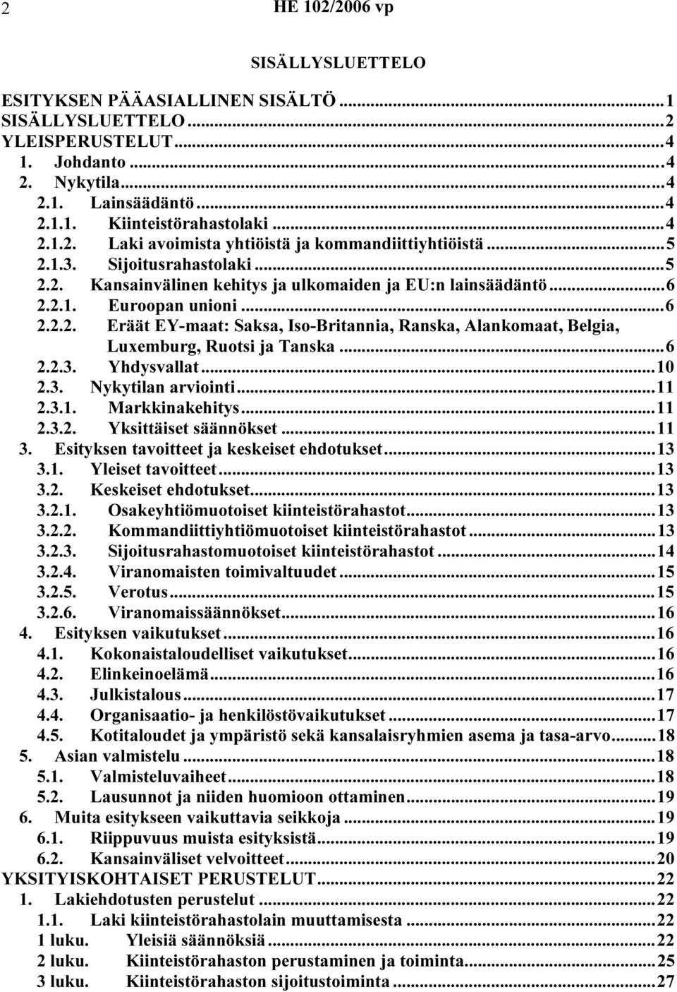 ..6 2.2.3. Yhdysvallat...10 2.3. Nykytilan arviointi...11 2.3.1. Markkinakehitys...11 2.3.2. Yksittäiset säännökset...11 3. Esityksen tavoitteet ja keskeiset ehdotukset...13 3.1. Yleiset tavoitteet.