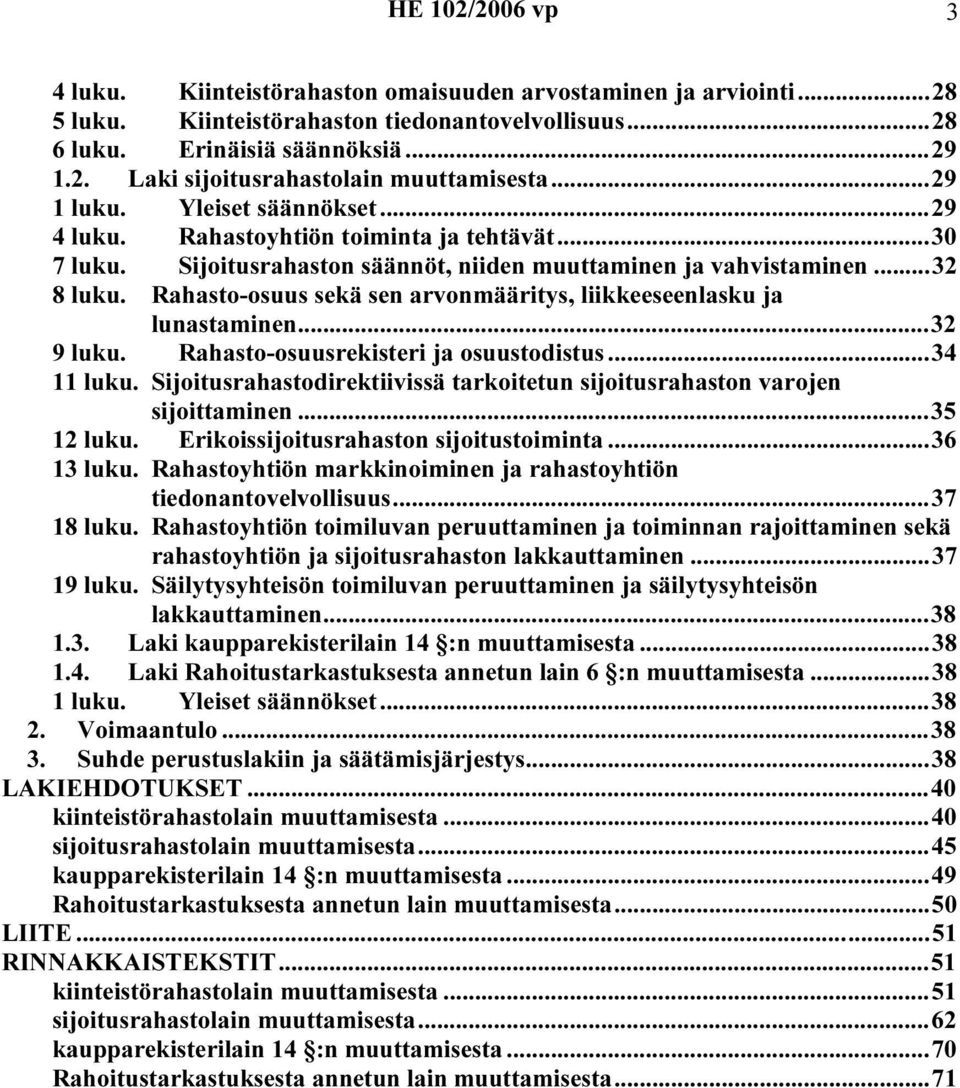 Rahasto-osuus sekä sen arvonmääritys, liikkeeseenlasku ja lunastaminen...32 9 luku. Rahasto-osuusrekisteri ja osuustodistus...34 11 luku.