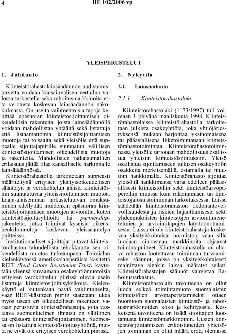 On useita vaihtoehtoisia tapoja kehittää epäsuoran kiinteistösijoittamisen oikeudellisia rakenteita, joista lainsäädännöllä voidaan mahdollistaa yhtäältä sekä listattuja että listaamattomia