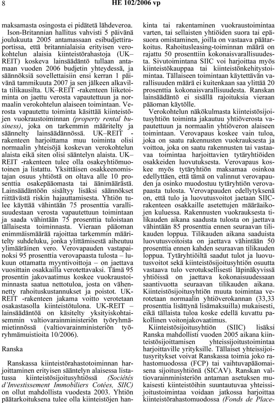 tullaan antamaan vuoden 2006 budjetin yhteydessä, ja säännöksiä sovellettaisiin ensi kerran 1 päivänä tammikuuta 2007 ja sen jälkeen alkavilta tilikausilta.