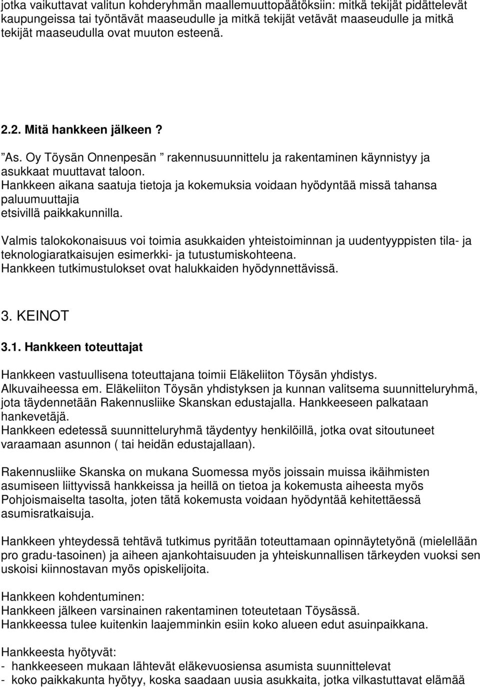 Hankkeen aikana saatuja tietoja ja kokemuksia voidaan hyödyntää missä tahansa paluumuuttajia etsivillä paikkakunnilla.