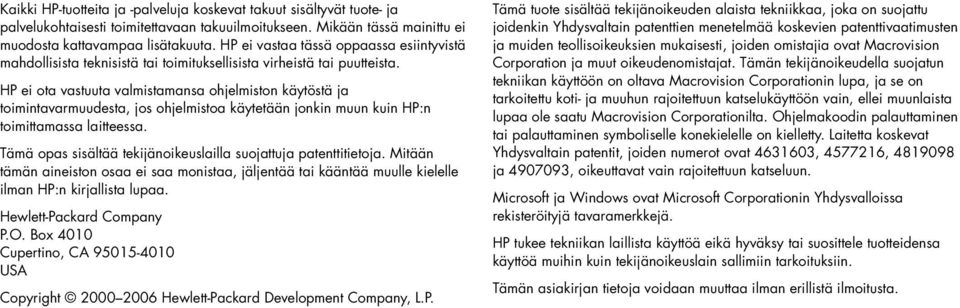 HP ei ota vastuuta valmistamasa ohjelmisto käytöstä ja toimitavarmuudesta, jos ohjelmistoa käytetää joki muu kui HP: toimittamassa laitteessa.