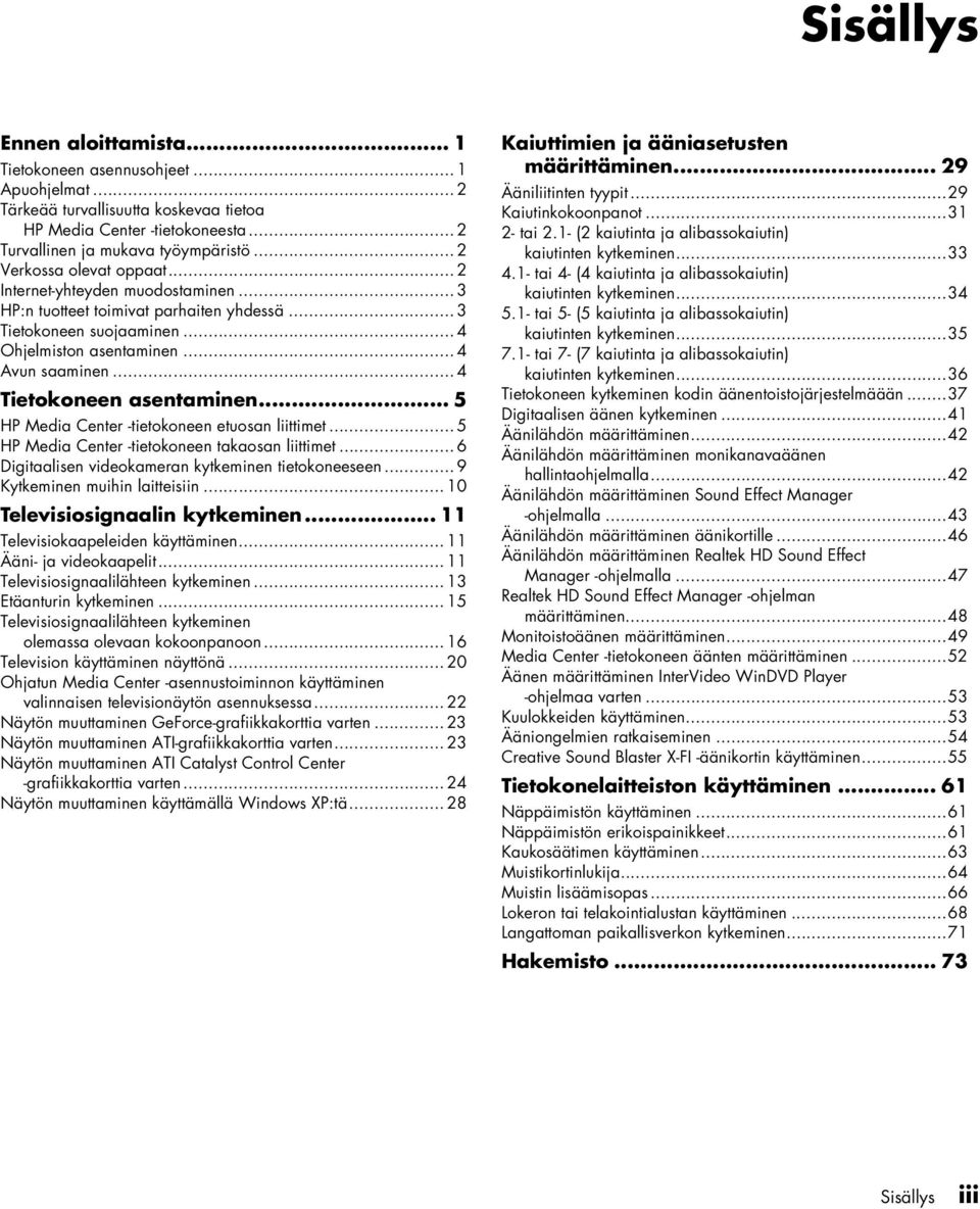 .. 5 HP Media Ceter -tietokoee etuosa liittimet... 5 HP Media Ceter -tietokoee takaosa liittimet... 6 Digitaalise videokamera kytkemie tietokoeesee... 9 Kytkemie muihi laitteisii.