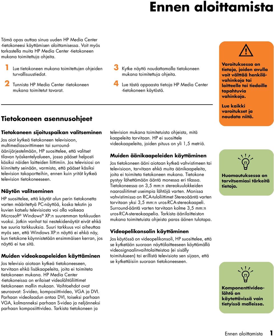 Tietokoee aseusohjeet 3 Kytke äyttö oudattamalla tietokoee mukaa toimitettuja ohjeita. 4 Lue tästä oppaasta tietoja HP Media Ceter -tietokoee käytöstä.