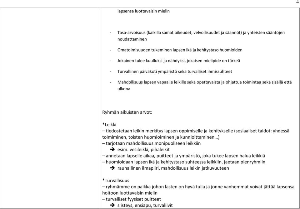 opettavaista ja ohjattua toimintaa sekä sisällä että ulkona Ryhmän aikuisten arvot: *Leikki tiedostetaan leikin merkitys lapsen oppimiselle ja kehitykselle (sosiaaliset taidot: yhdessä toimiminen,