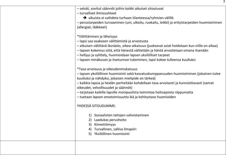 hoidetaan kun niille on aikaa) lapsen kokemus siitä, että hänestä välitetään ja häntä arvostetaan omana itsenään hellyys ja sylittely, huomioidaan lapsen yksilölliset tarpeet lapsen minäkuvan ja