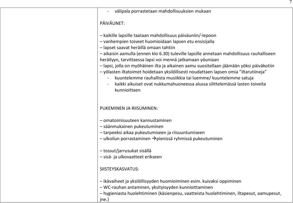 30) tuleville lapsille annetaan mahdollisuus rauhalliseen heräilyyn, tarvittaessa lapsi voi mennä jatkamaan yöuniaan lapsi, jolla on myöhäinen ilta ja aikainen aamu suositellaan jäämään yöksi