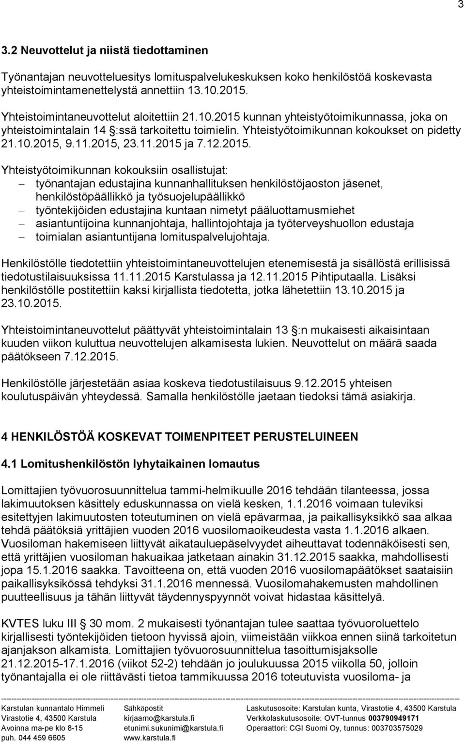 2015, 23.11.2015 ja 7.12.2015. Yhteistyötoimikunnan kokouksiin osallistujat: työnantajan edustajina kunnanhallituksen henkilöstöjaoston jäsenet, henkilöstöpäällikkö ja työsuojelupäällikkö