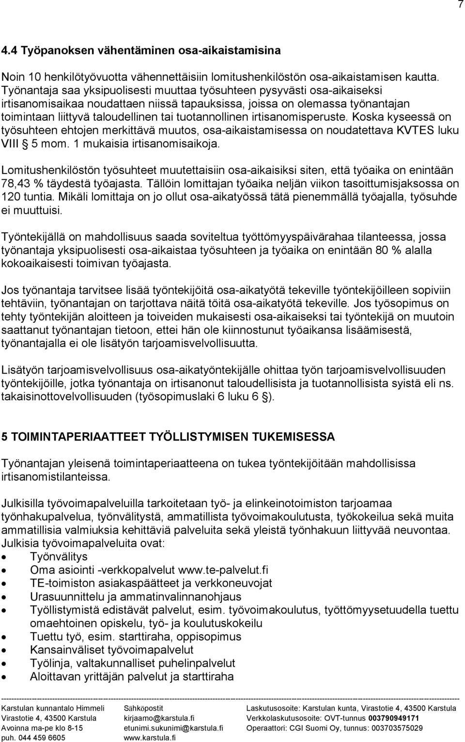 tuotannollinen irtisanomisperuste. Koska kyseessä on työsuhteen ehtojen merkittävä muutos, osa-aikaistamisessa on noudatettava KVTES luku VIII 5 mom. 1 mukaisia irtisanomisaikoja.