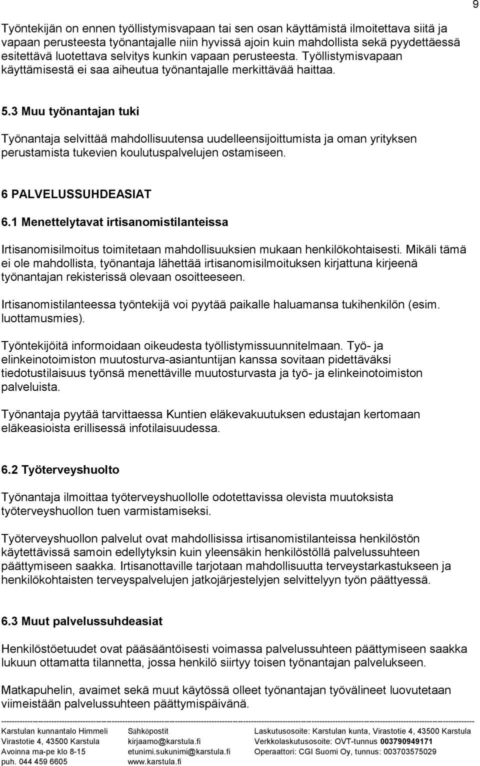 3 Muu työnantajan tuki Työnantaja selvittää mahdollisuutensa uudelleensijoittumista ja oman yrityksen perustamista tukevien koulutuspalvelujen ostamiseen. 6 PALVELUSSUHDEASIAT 6.