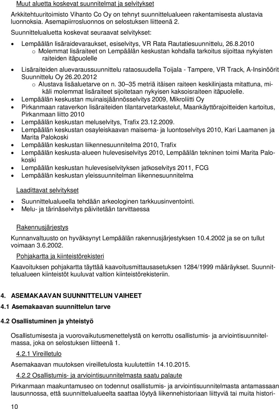 2010 o Molemmat lisäraiteet on Lempäälän keskustan kohdalla tarkoitus sijoittaa nykyisten raiteiden itäpuolelle Lisäraiteiden aluevaraussuunnittelu rataosuudella Toijala - Tampere, VR Track,