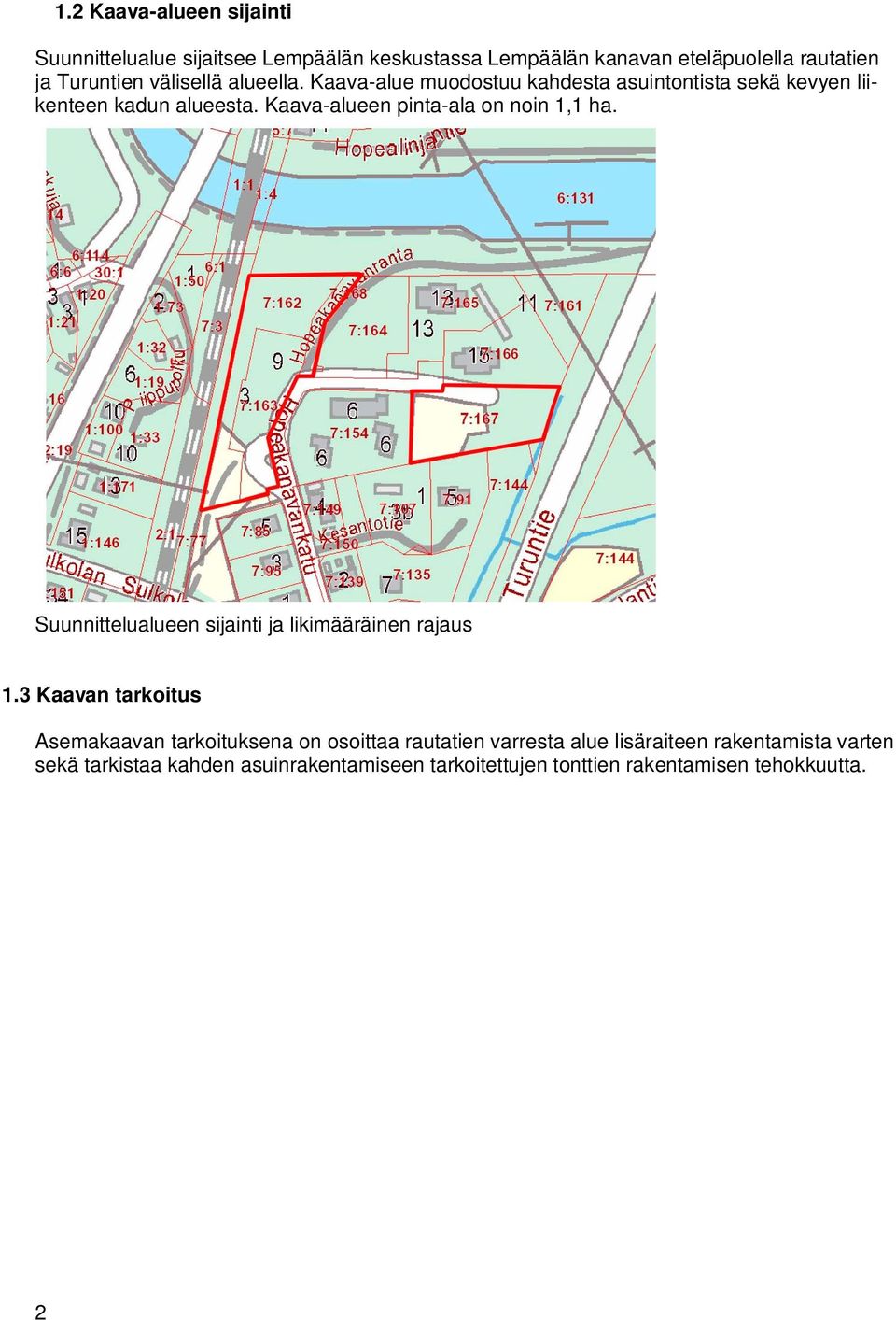 Kaava-alueen pinta-ala on noin 1,1 ha. Suunnittelualueen sijainti ja likimääräinen rajaus 1.