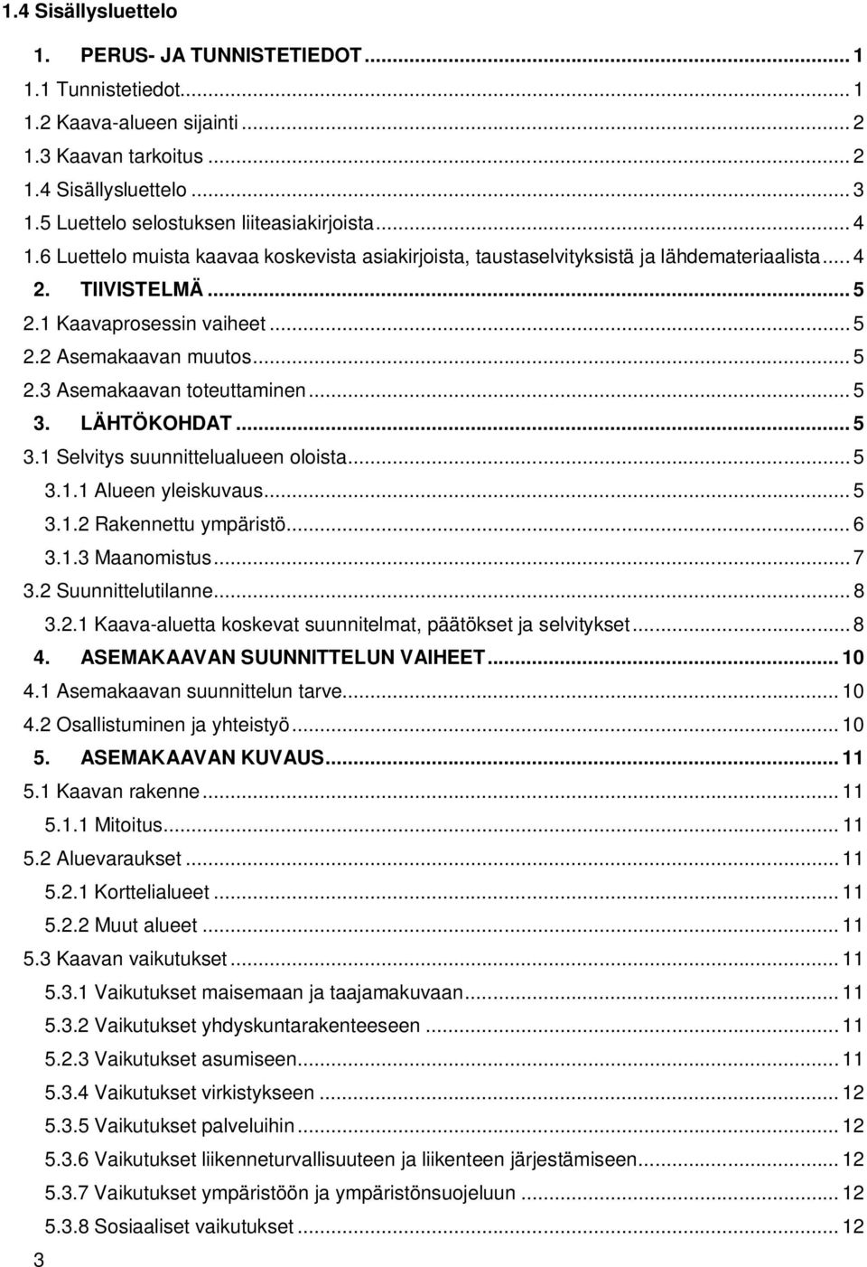 .. 5 2.3 Asemakaavan toteuttaminen... 5 3. LÄHTÖKOHDAT... 5 3.1 Selvitys suunnittelualueen oloista... 5 3.1.1 Alueen yleiskuvaus... 5 3.1.2 Rakennettu ympäristö... 6 3.1.3 Maanomistus... 7 3.