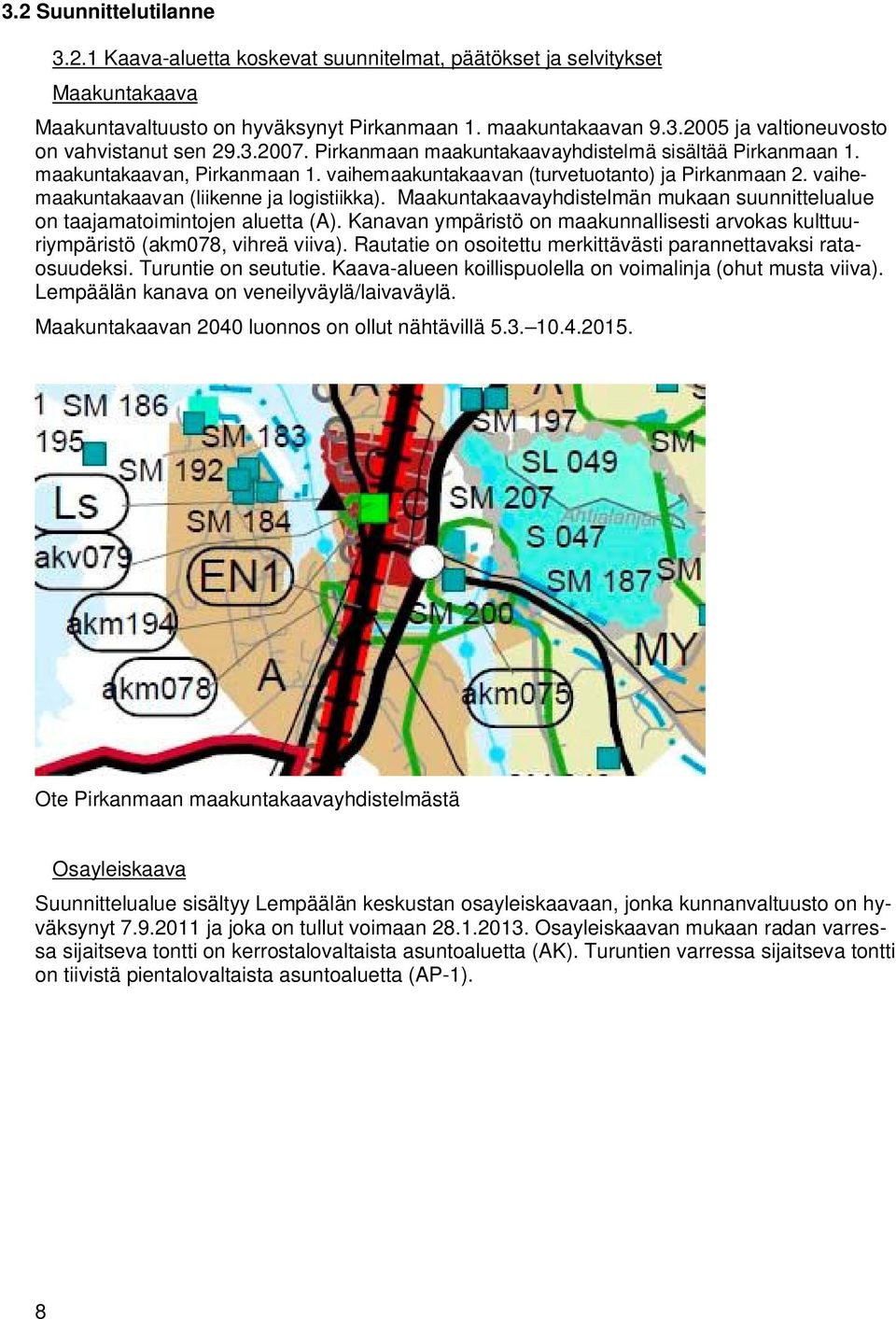 Maakuntakaavayhdistelmän mukaan suunnittelualue on taajamatoimintojen aluetta (A). Kanavan ympäristö on maakunnallisesti arvokas kulttuuriympäristö (akm078, vihreä viiva).