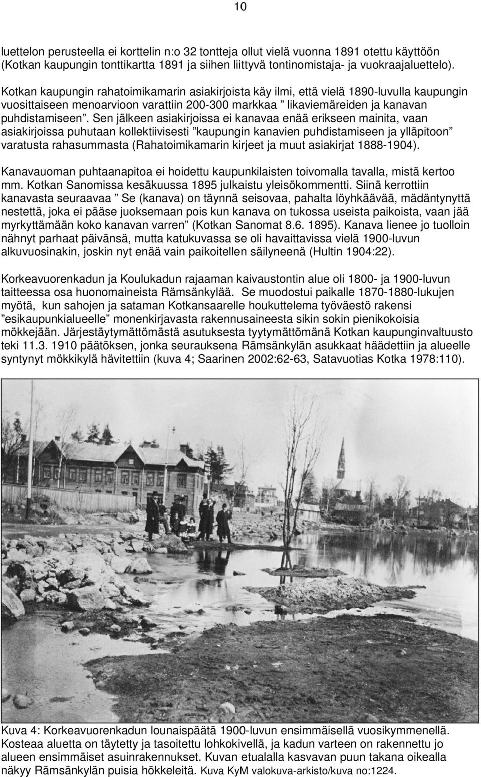 Sen jälkeen asiakirjoissa ei kanavaa enää erikseen mainita, vaan asiakirjoissa puhutaan kollektiivisesti kaupungin kanavien puhdistamiseen ja ylläpitoon varatusta rahasummasta (Rahatoimikamarin