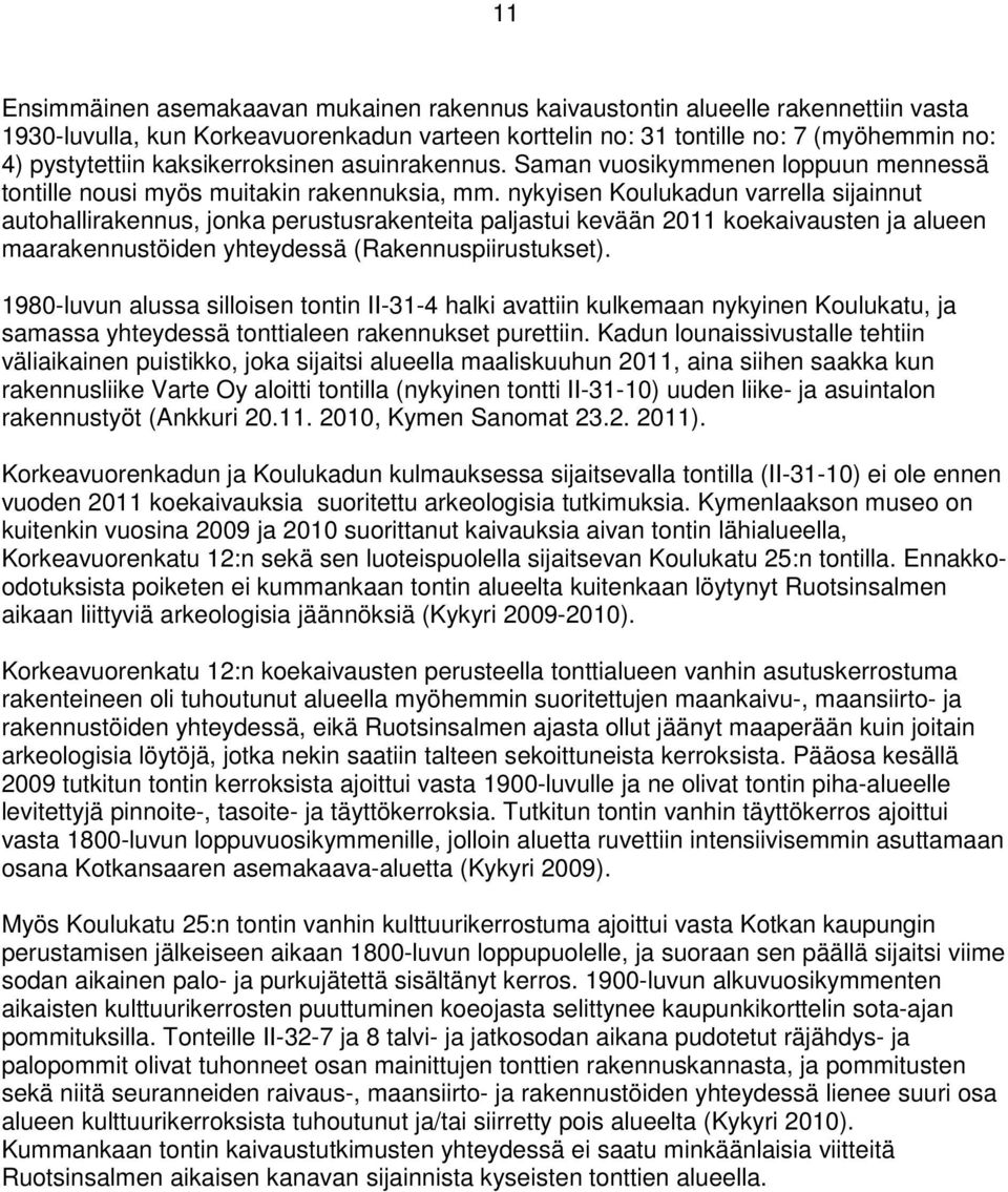 nykyisen Koulukadun varrella sijainnut autohallirakennus, jonka perustusrakenteita paljastui kevään 2011 koekaivausten ja alueen maarakennustöiden yhteydessä (Rakennuspiirustukset).