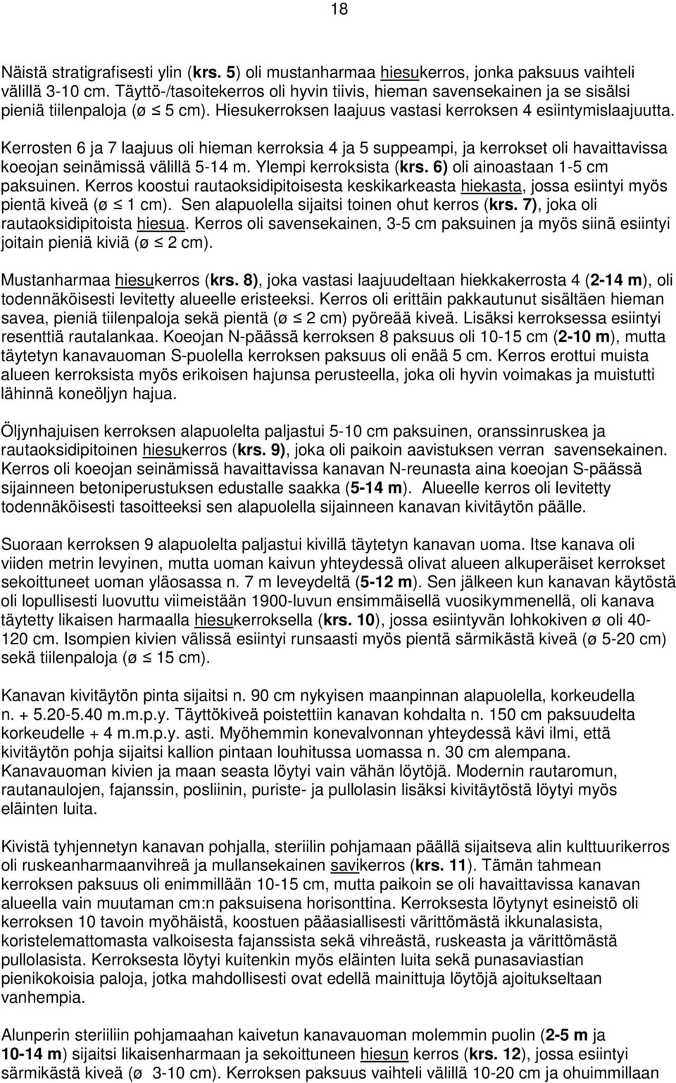 Kerrosten 6 ja 7 laajuus oli hieman kerroksia 4 ja 5 suppeampi, ja kerrokset oli havaittavissa koeojan seinämissä välillä 5-14 m. Ylempi kerroksista (krs. 6) oli ainoastaan 1-5 cm paksuinen.