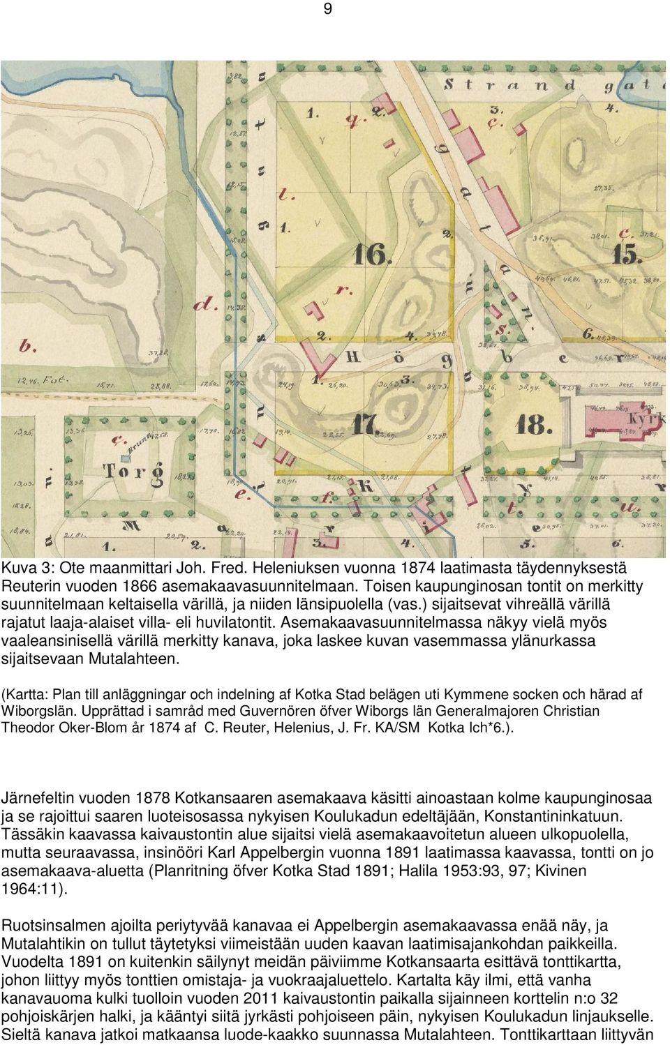 Asemakaavasuunnitelmassa näkyy vielä myös vaaleansinisellä värillä merkitty kanava, joka laskee kuvan vasemmassa ylänurkassa sijaitsevaan Mutalahteen.