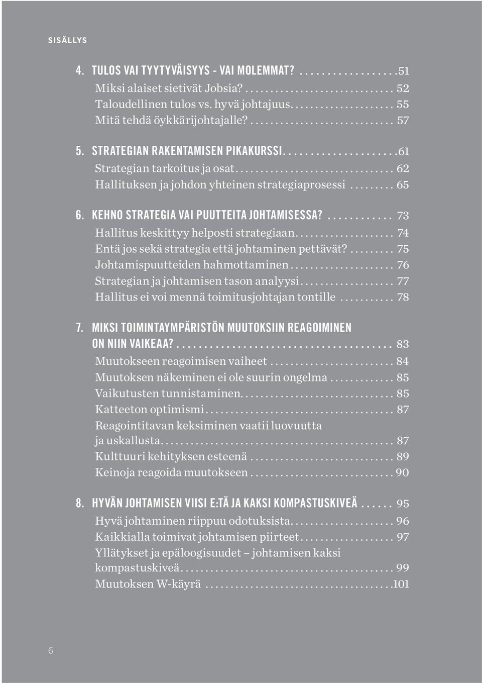 ... 73 Hallitus keskittyy helposti strategiaan... 74 Entä jos sekä strategia että johtaminen pettävät?... 75 Johtamispuutteiden hahmottaminen... 76 Strategian ja johtamisen tason analyysi.