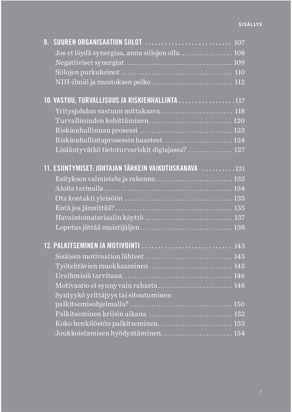 ..124 Lisääntyvätkö tietoturvariskit digiajassa?... 127 11. ESIINTYMISET: JOHTAJAN TÄRKEIN VAIKUTUSKANAVA...131 Esityksen valmistelu ja rakenne... 133 Aloita tarinalla...134 Ota kontakti yleisöön.