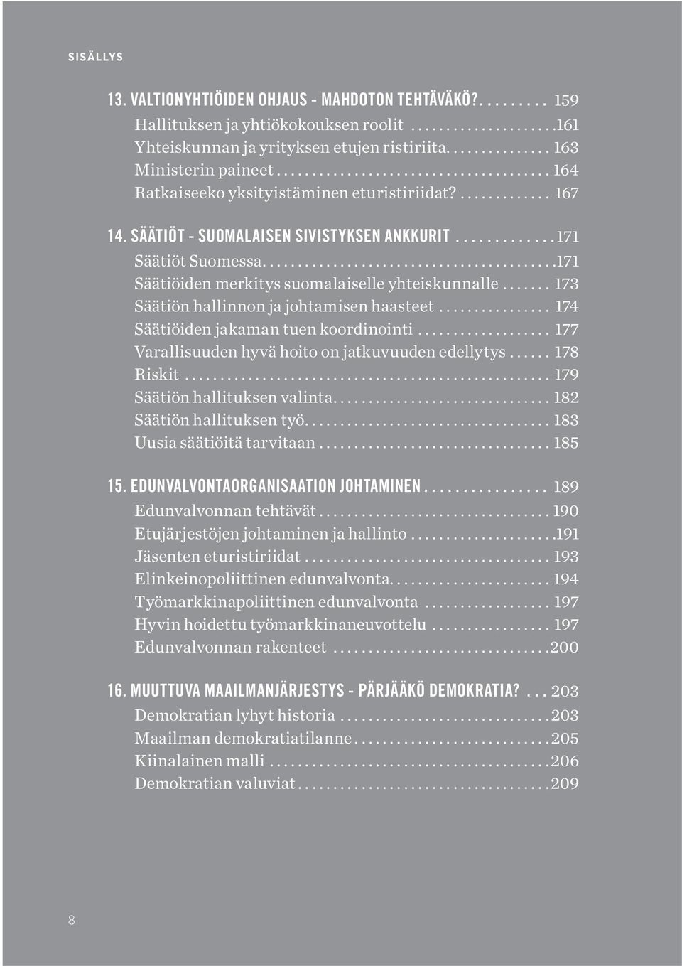 .. 173 Säätiön hallinnon ja johtamisen haasteet... 174 Säätiöiden jakaman tuen koordinointi... 177 Varallisuuden hyvä hoito on jatkuvuuden edellytys... 178 Riskit... 179 Säätiön hallituksen valinta.