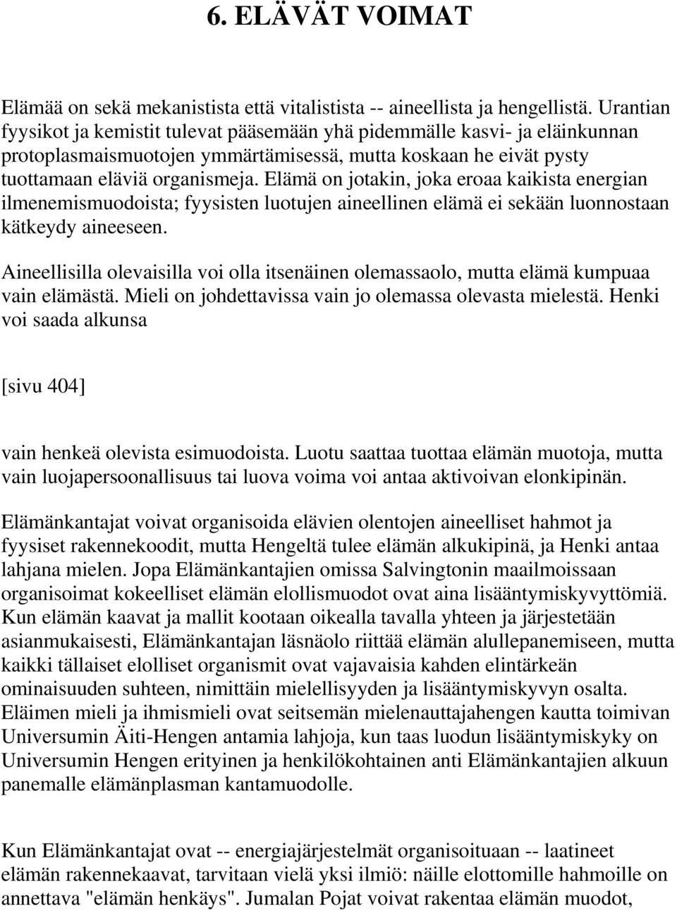 Elämä on jotakin, joka eroaa kaikista energian ilmenemismuodoista; fyysisten luotujen aineellinen elämä ei sekään luonnostaan kätkeydy aineeseen.