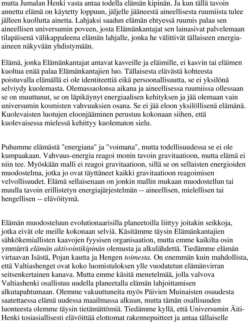 tällaiseen energiaaineen näkyvään yhdistymään. Elämä, jonka Elämänkantajat antavat kasveille ja eläimille, ei kasvin tai eläimen kuoltua enää palaa Elämänkantajien luo.