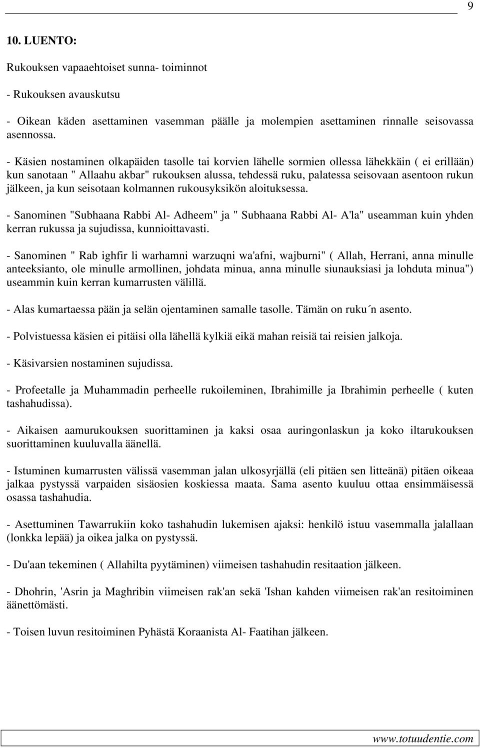 jälkeen, ja kun seisotaan kolmannen rukousyksikön aloituksessa. - Sanominen "Subhaana Rabbi Al- Adheem" ja " Subhaana Rabbi Al- A'la" useamman kuin yhden kerran rukussa ja sujudissa, kunnioittavasti.