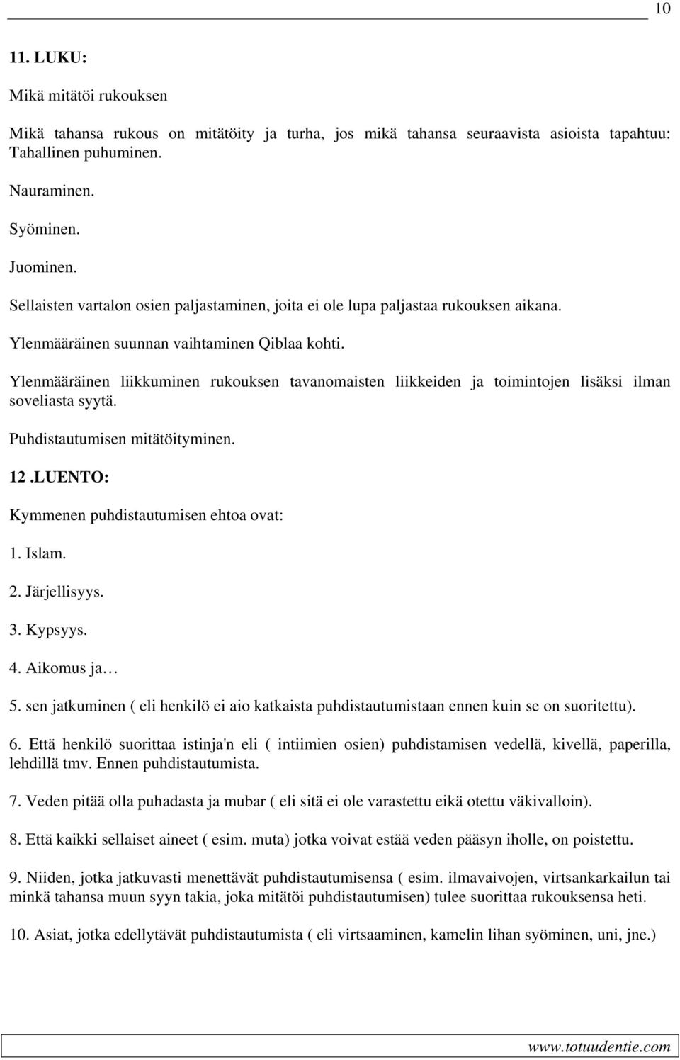 Ylenmääräinen liikkuminen rukouksen tavanomaisten liikkeiden ja toimintojen lisäksi ilman soveliasta syytä. Puhdistautumisen mitätöityminen. 12.LUENTO: Kymmenen puhdistautumisen ehtoa ovat: 1. Islam.