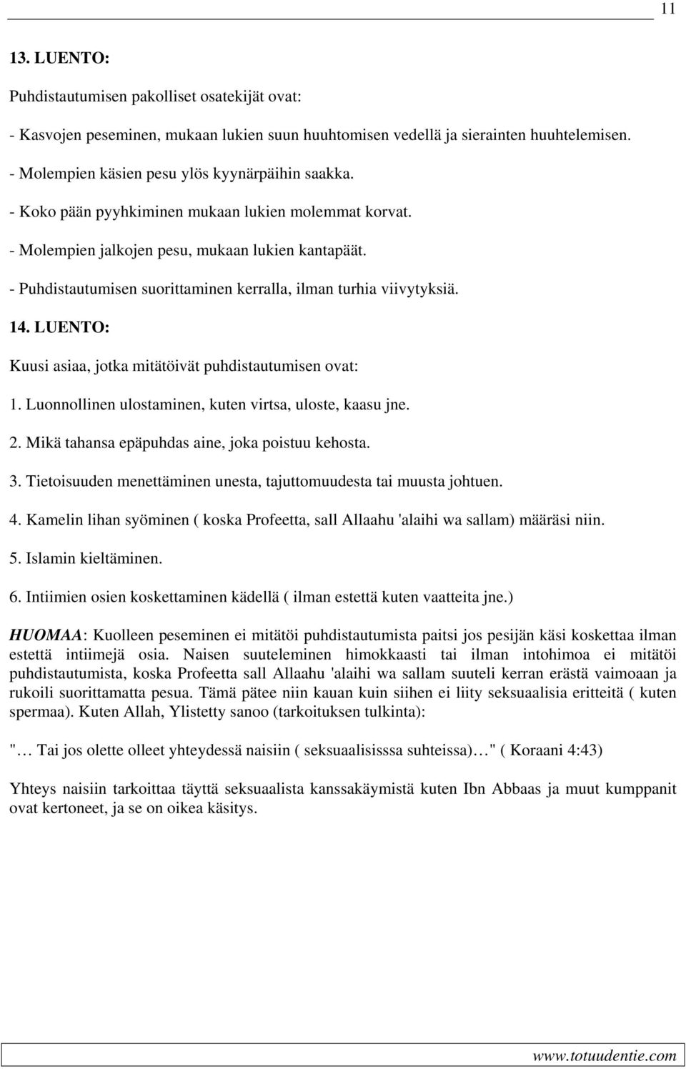 LUENTO: Kuusi asiaa, jotka mitätöivät puhdistautumisen ovat: 1. Luonnollinen ulostaminen, kuten virtsa, uloste, kaasu jne. 2. Mikä tahansa epäpuhdas aine, joka poistuu kehosta. 3.