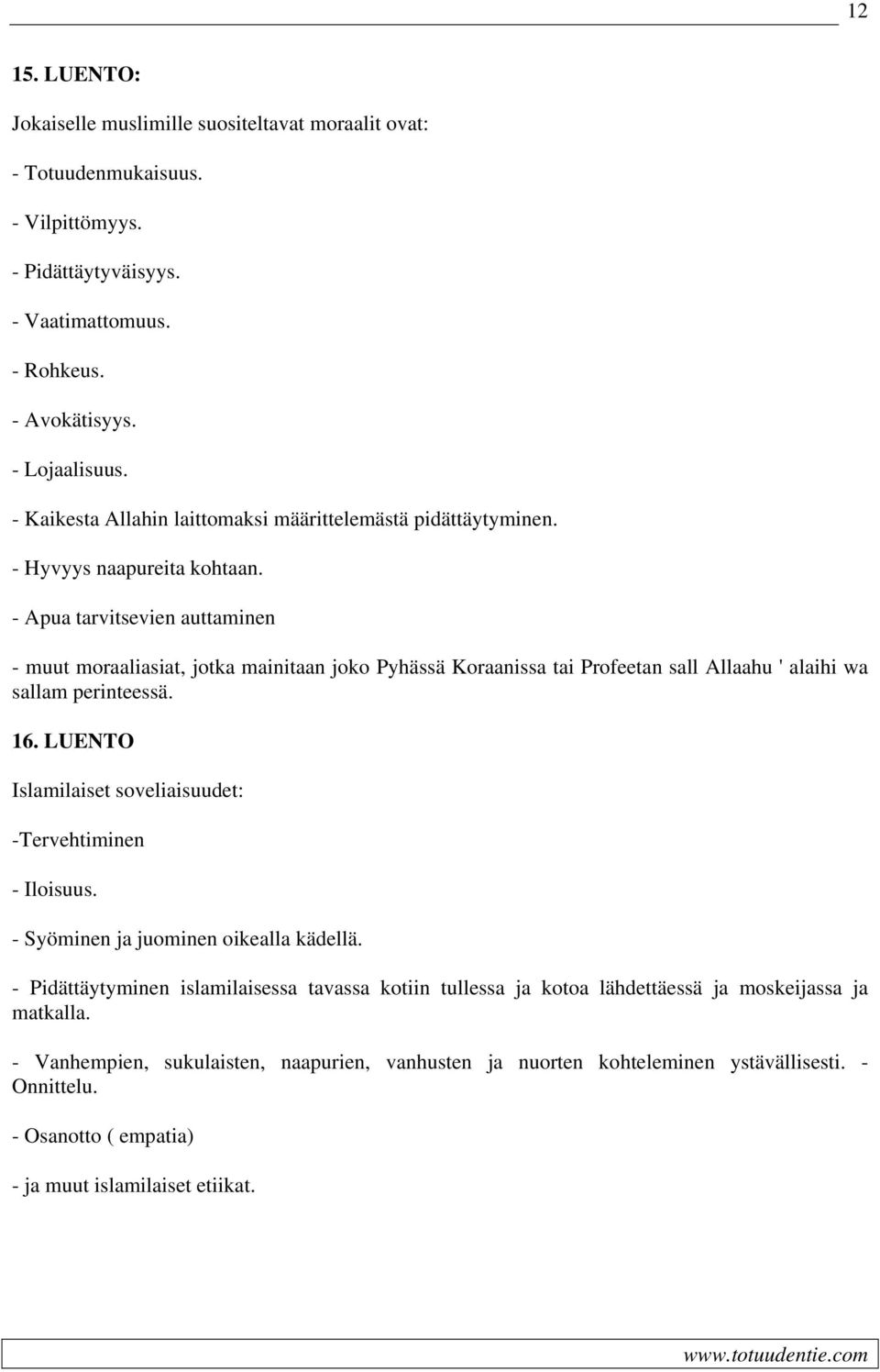 - Apua tarvitsevien auttaminen - muut moraaliasiat, jotka mainitaan joko Pyhässä Koraanissa tai Profeetan sall Allaahu ' alaihi wa sallam perinteessä. 16.