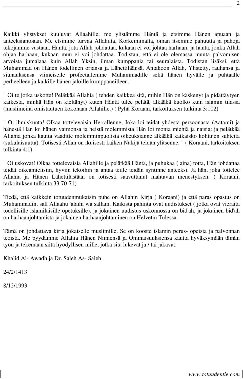 Todistan, että ei ole olemassa muuta palvomisen arvoista jumalaaa kuin Allah Yksin, ilman kumppania tai seuralaista. Todistan lisäksi, että Muhammad on Hänen todellinen orjansa ja Lähettiläänsä.