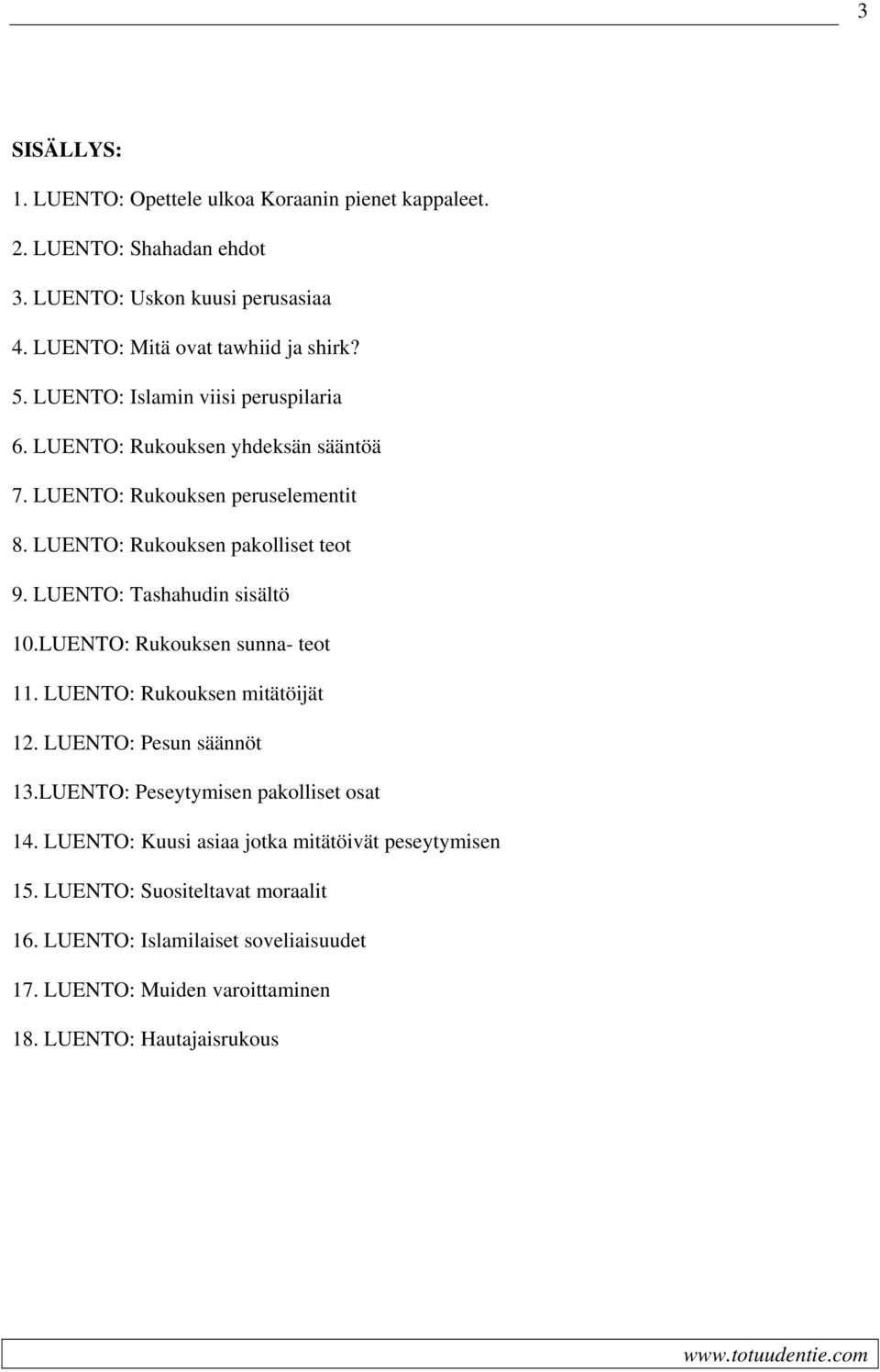 LUENTO: Tashahudin sisältö 10.LUENTO: Rukouksen sunna- teot 11. LUENTO: Rukouksen mitätöijät 12. LUENTO: Pesun säännöt 13.LUENTO: Peseytymisen pakolliset osat 14.