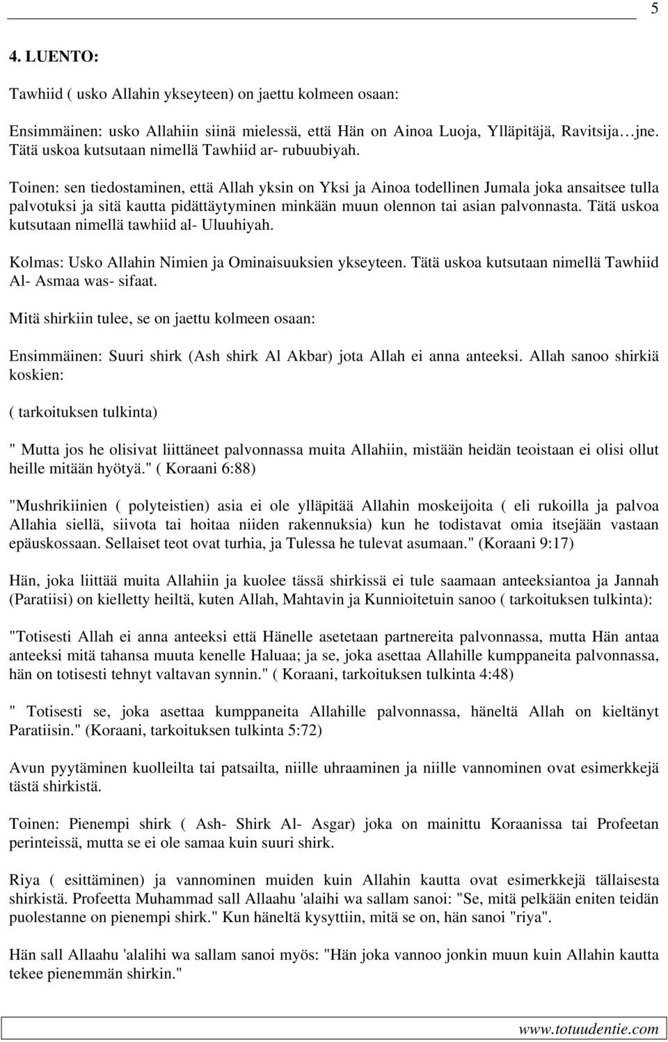 Toinen: sen tiedostaminen, että Allah yksin on Yksi ja Ainoa todellinen Jumala joka ansaitsee tulla palvotuksi ja sitä kautta pidättäytyminen minkään muun olennon tai asian palvonnasta.