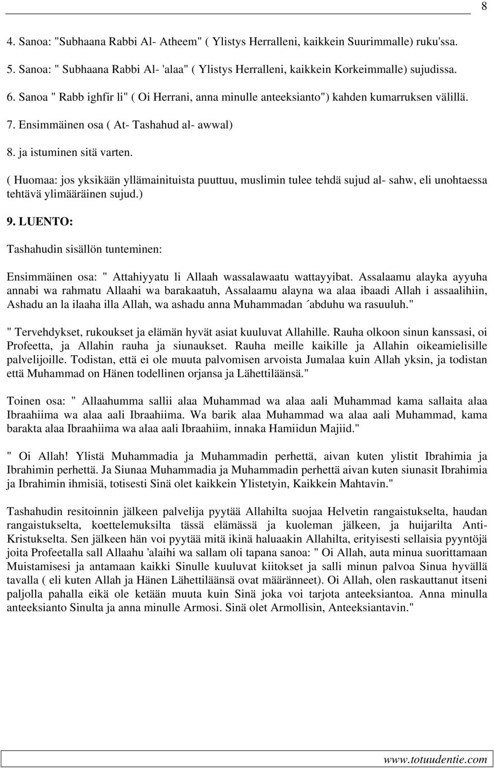 ( Huomaa: jos yksikään yllämainituista puuttuu, muslimin tulee tehdä sujud al- sahw, eli unohtaessa tehtävä ylimääräinen sujud.) 9.