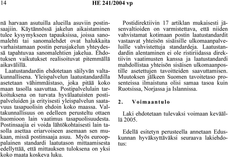 Ehdotuksen vaikutukset realisoituvat pitemmällä aikavälillä. Laatustandardin ehdotetaan säilyvän valtakunnallisena.