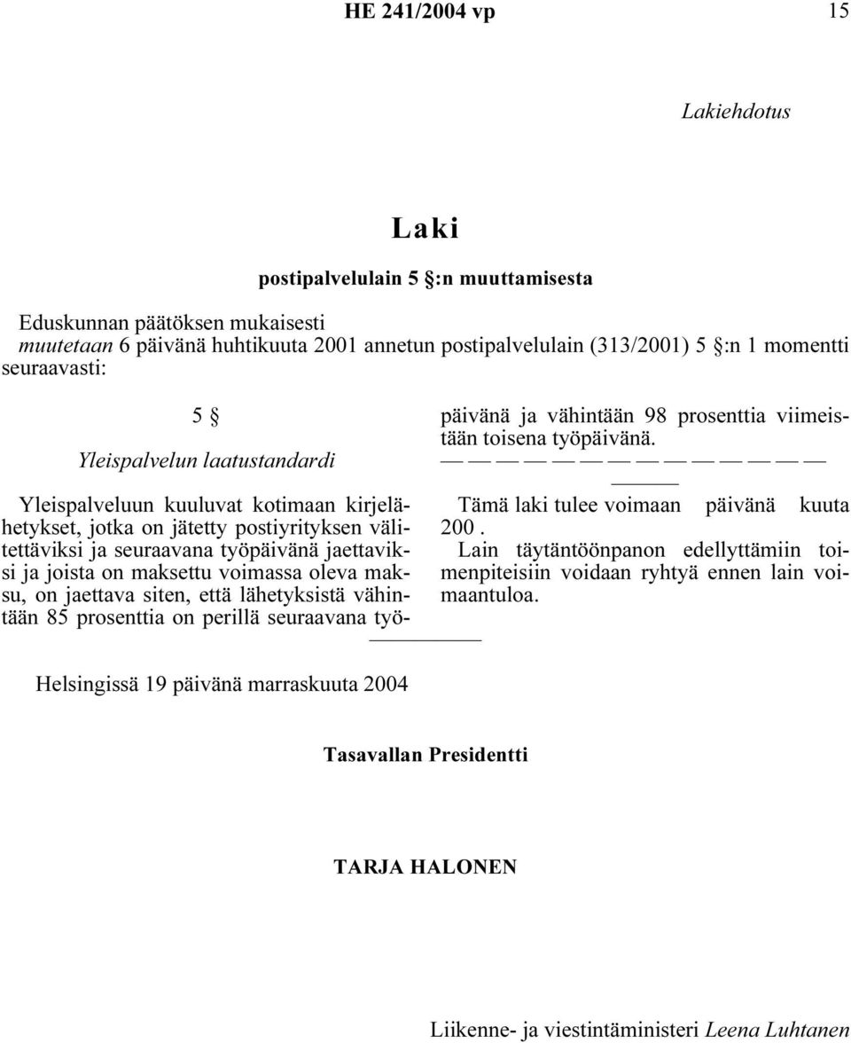 työpäivänä jaettaviksi ja joista on maksettu voimassa oleva maksu, on jaettava siten, että lähetyksistä vähintään 85 prosenttia on perillä seuraavana työpäivänä ja vähintään 98 prosenttia viimeistään