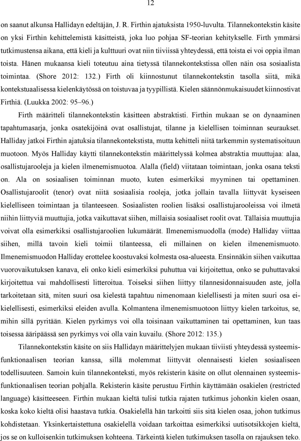 Hänen mukaansa kieli toteutuu aina tietyssä tilannekontekstissa ollen näin osa sosiaalista toimintaa. (Shore 2012: 132.