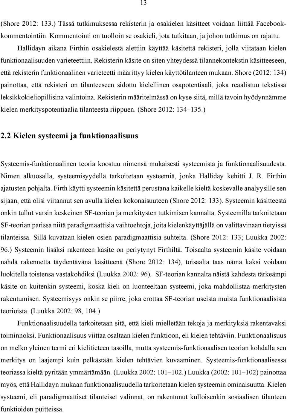 Rekisterin käsite on siten yhteydessä tilannekontekstin käsitteeseen, että rekisterin funktionaalinen varieteetti määrittyy kielen käyttötilanteen mukaan.